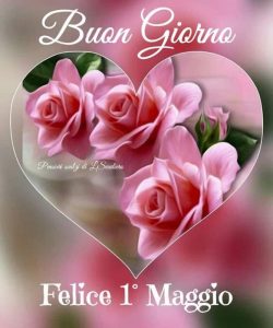 auguri Buon 1 Maggio Buona Festa dei Lavoratori fiori rose