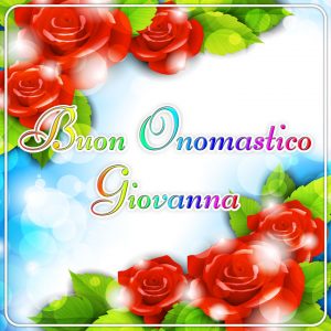 Tanti Auguri di Buon Onomastico Giovanna fiori rose rosse