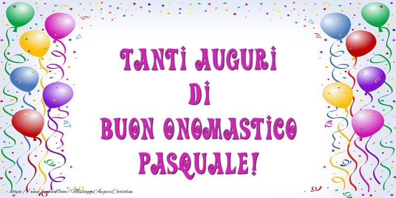 tanti auguri di buon onomastico Pasquale festa palloncini