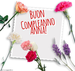 immagini cartoline auguri buon compleanno Anna fiori