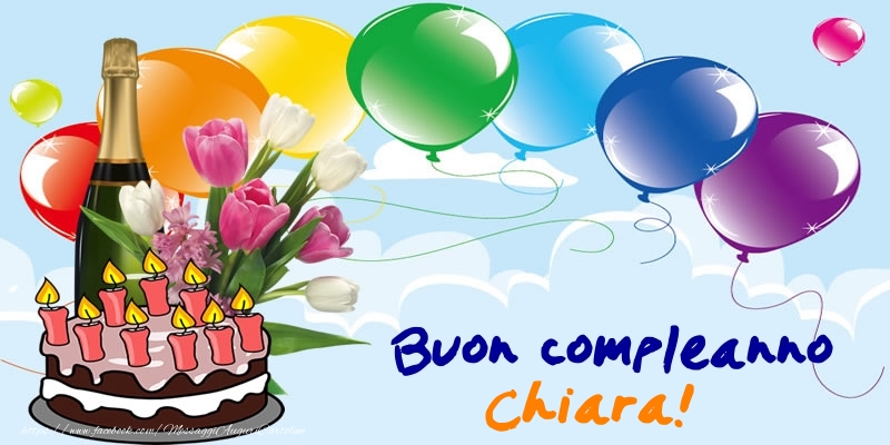 immagini cartoline buon compleanno Chiara torta candeline spumante fiori palloncini